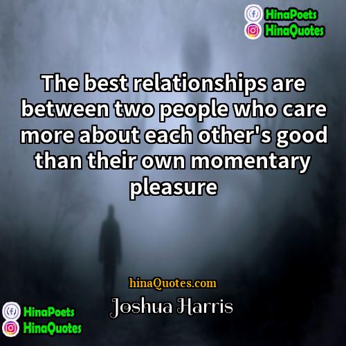 Joshua Harris Quotes | The best relationships are between two people